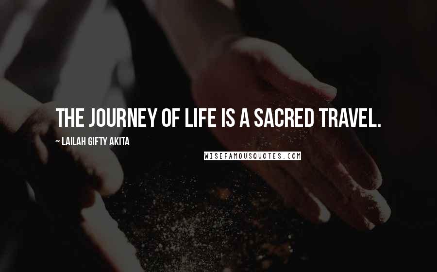 Lailah Gifty Akita Quotes: The journey of life is a sacred travel.