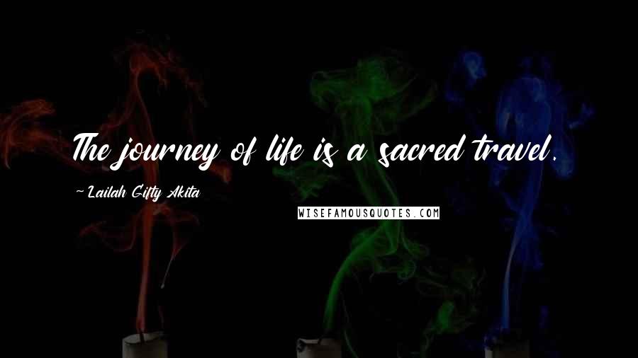 Lailah Gifty Akita Quotes: The journey of life is a sacred travel.