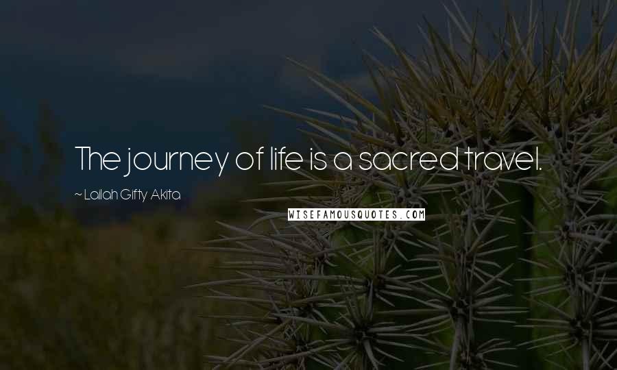 Lailah Gifty Akita Quotes: The journey of life is a sacred travel.