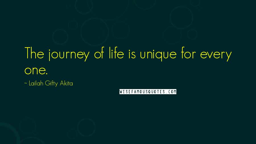 Lailah Gifty Akita Quotes: The journey of life is unique for every one.