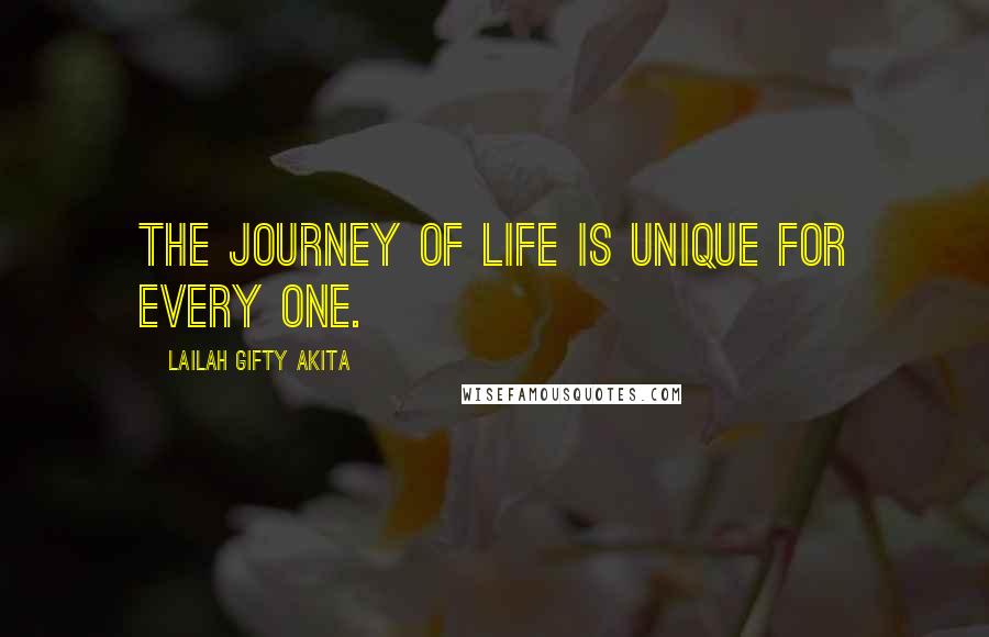 Lailah Gifty Akita Quotes: The journey of life is unique for every one.