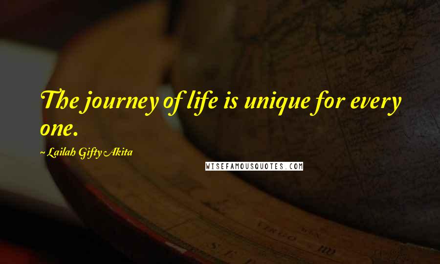 Lailah Gifty Akita Quotes: The journey of life is unique for every one.