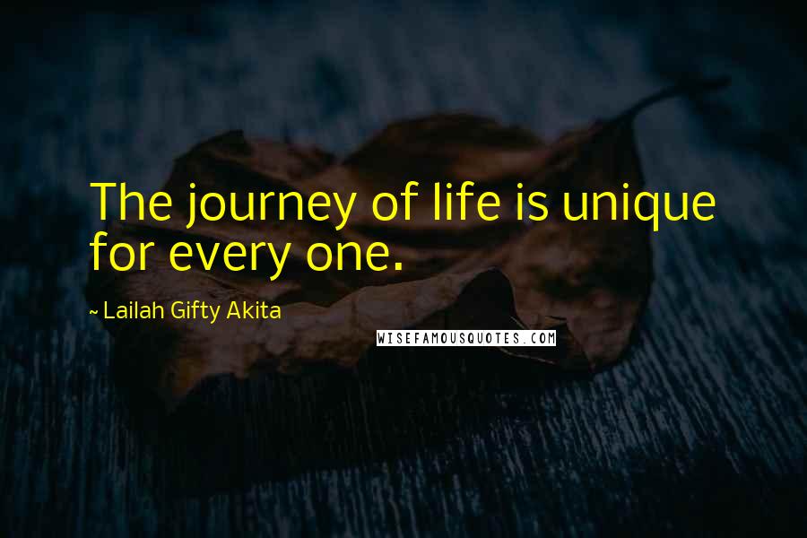 Lailah Gifty Akita Quotes: The journey of life is unique for every one.