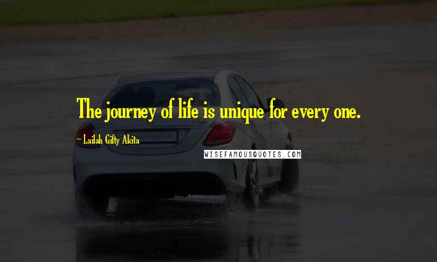 Lailah Gifty Akita Quotes: The journey of life is unique for every one.