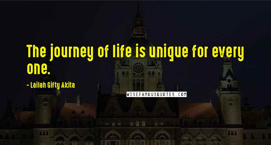 Lailah Gifty Akita Quotes: The journey of life is unique for every one.