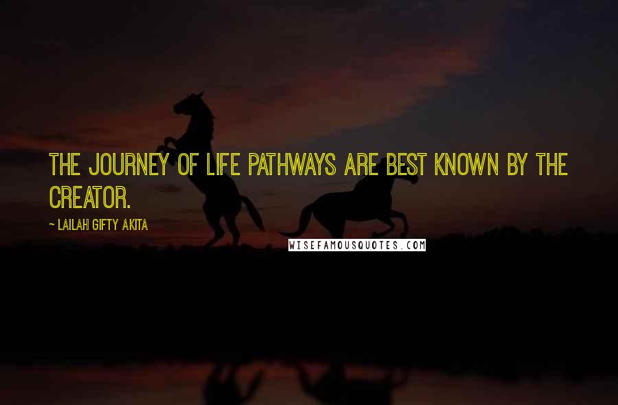 Lailah Gifty Akita Quotes: The journey of life pathways are best known by the Creator.