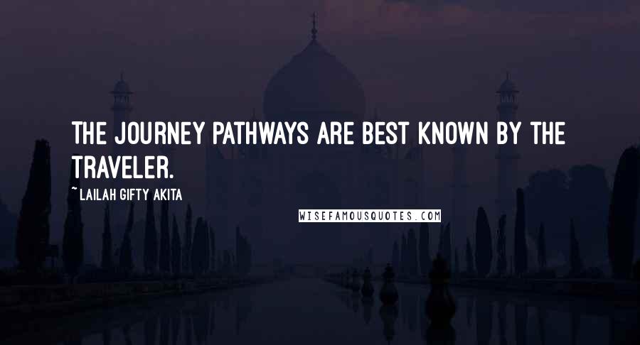 Lailah Gifty Akita Quotes: The journey pathways are best known by the traveler.