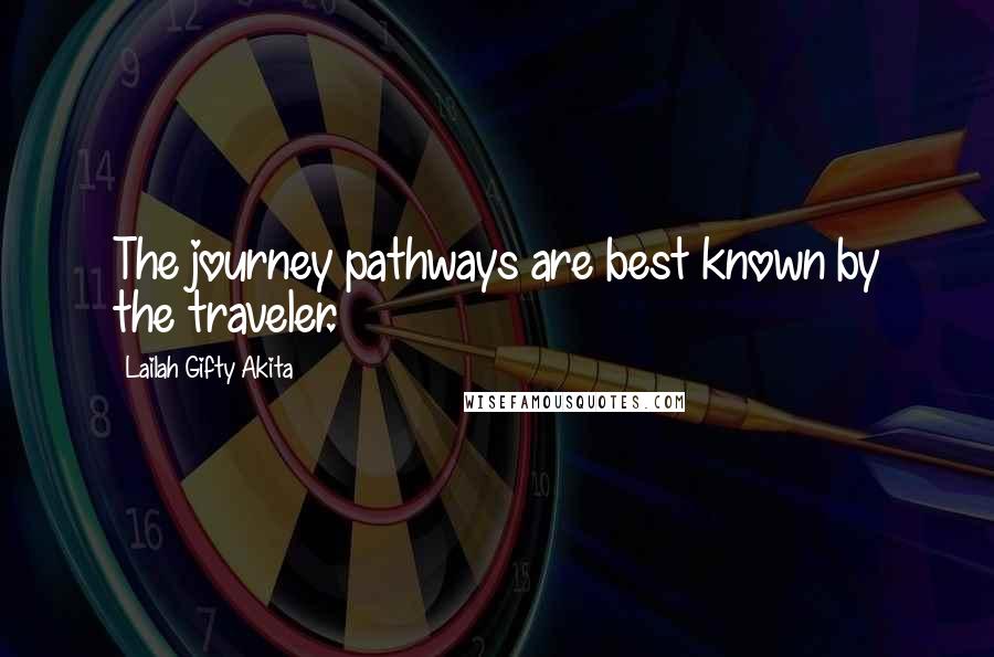 Lailah Gifty Akita Quotes: The journey pathways are best known by the traveler.