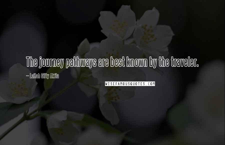 Lailah Gifty Akita Quotes: The journey pathways are best known by the traveler.