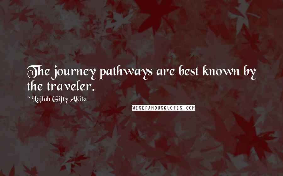 Lailah Gifty Akita Quotes: The journey pathways are best known by the traveler.