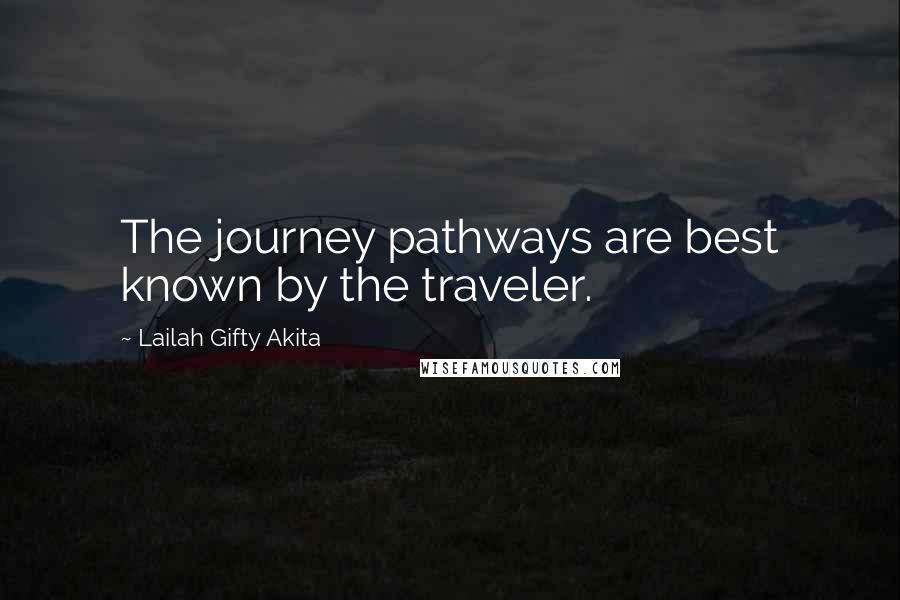 Lailah Gifty Akita Quotes: The journey pathways are best known by the traveler.