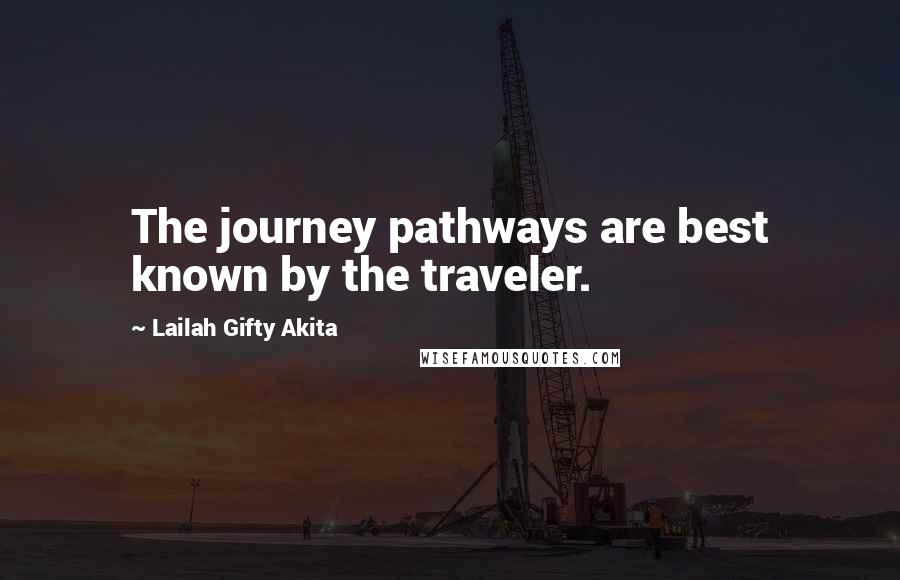 Lailah Gifty Akita Quotes: The journey pathways are best known by the traveler.