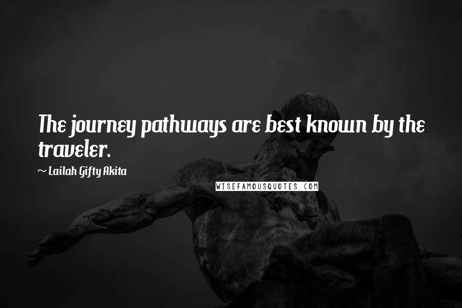 Lailah Gifty Akita Quotes: The journey pathways are best known by the traveler.