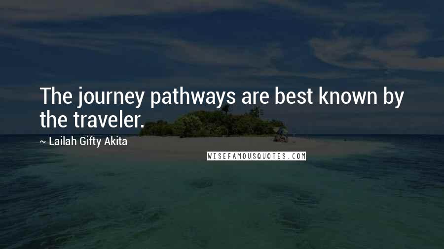 Lailah Gifty Akita Quotes: The journey pathways are best known by the traveler.