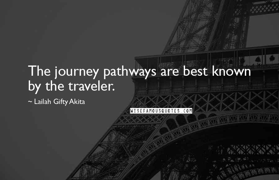 Lailah Gifty Akita Quotes: The journey pathways are best known by the traveler.