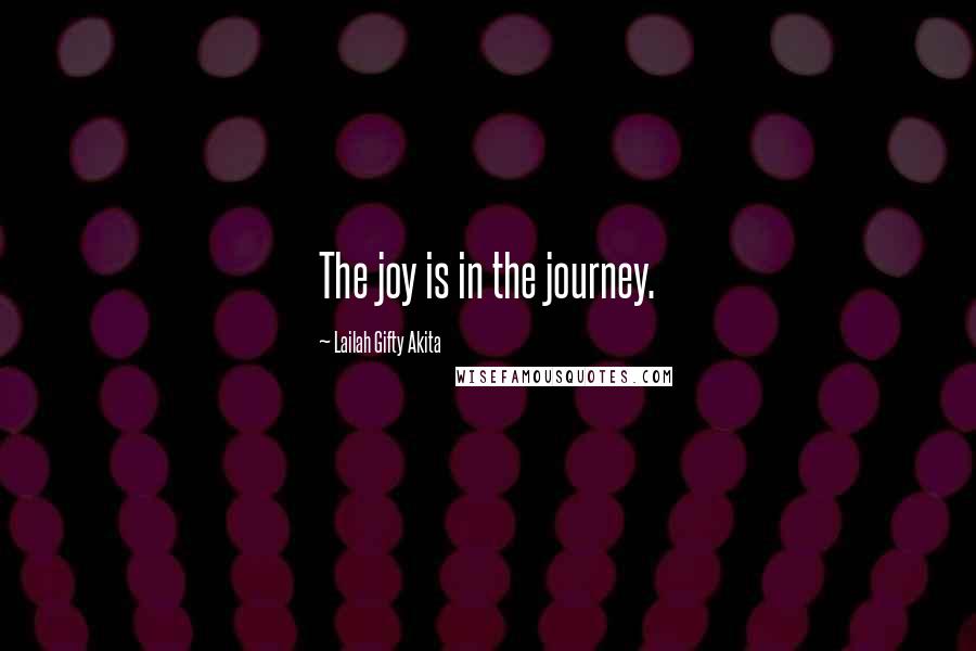 Lailah Gifty Akita Quotes: The joy is in the journey.