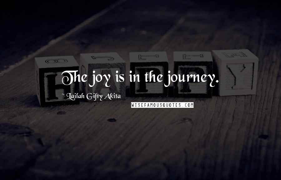 Lailah Gifty Akita Quotes: The joy is in the journey.