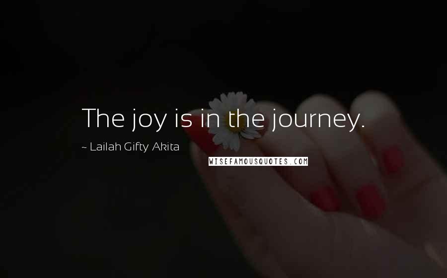 Lailah Gifty Akita Quotes: The joy is in the journey.