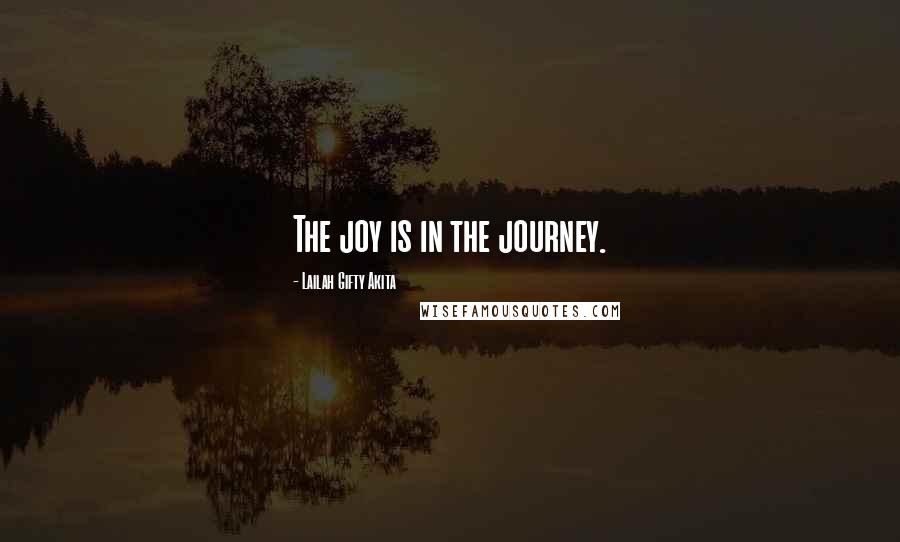 Lailah Gifty Akita Quotes: The joy is in the journey.