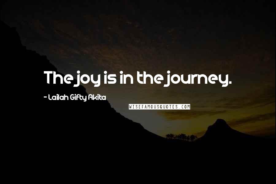 Lailah Gifty Akita Quotes: The joy is in the journey.