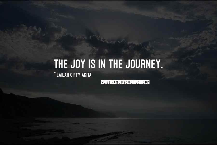 Lailah Gifty Akita Quotes: The joy is in the journey.