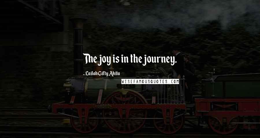 Lailah Gifty Akita Quotes: The joy is in the journey.