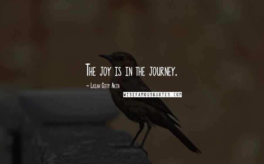 Lailah Gifty Akita Quotes: The joy is in the journey.