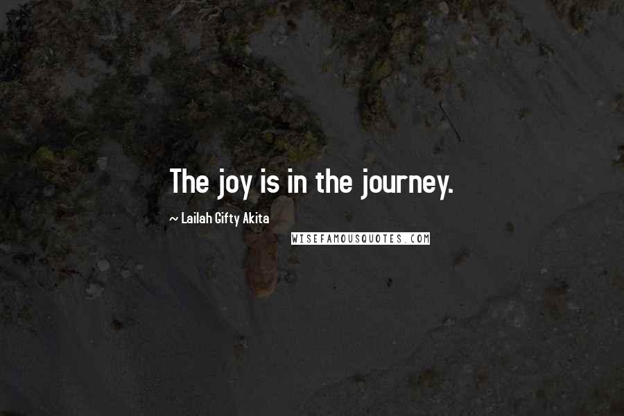 Lailah Gifty Akita Quotes: The joy is in the journey.
