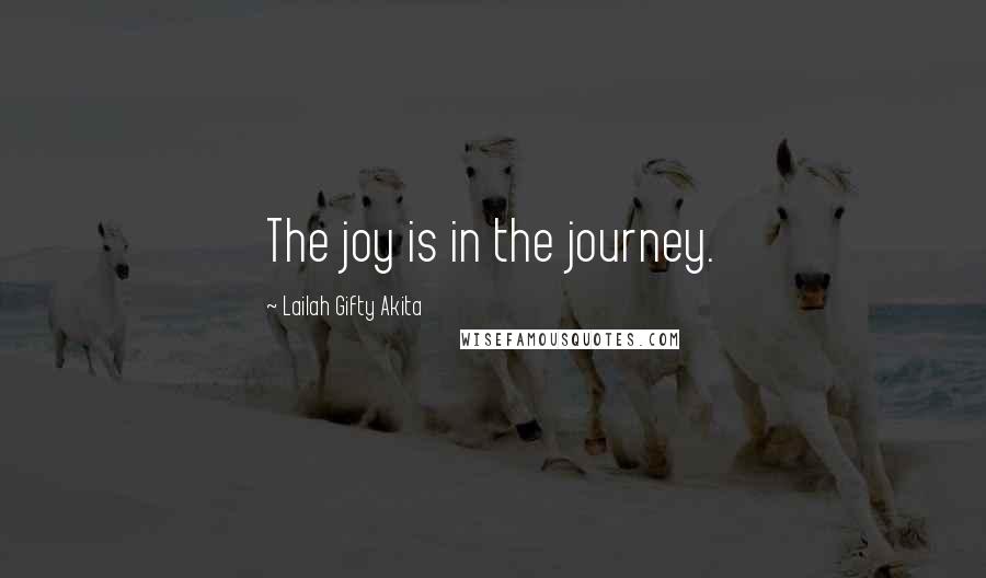 Lailah Gifty Akita Quotes: The joy is in the journey.