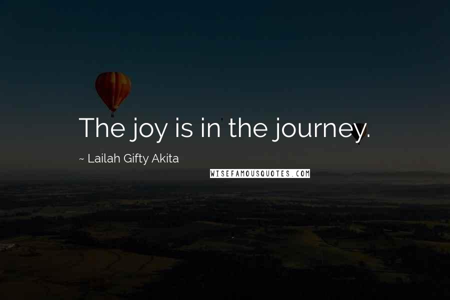 Lailah Gifty Akita Quotes: The joy is in the journey.