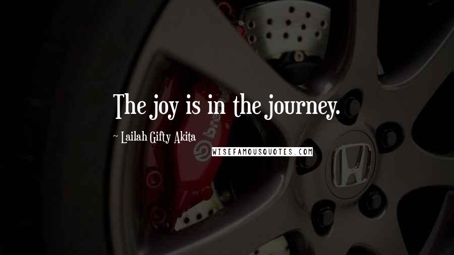 Lailah Gifty Akita Quotes: The joy is in the journey.