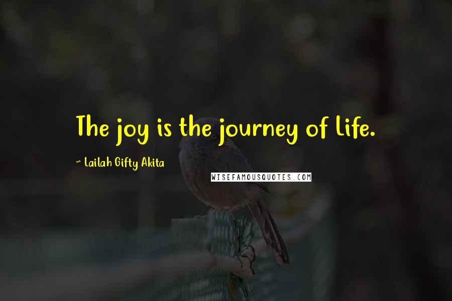 Lailah Gifty Akita Quotes: The joy is the journey of Life.