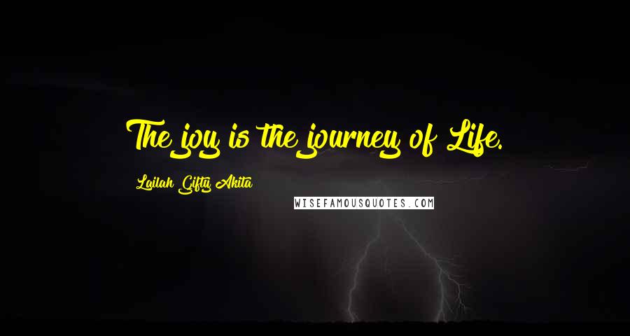 Lailah Gifty Akita Quotes: The joy is the journey of Life.