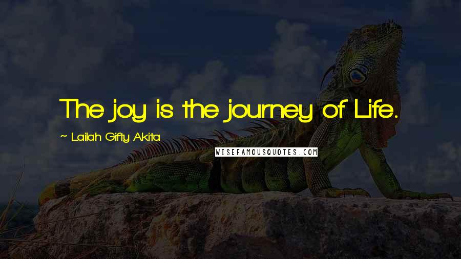 Lailah Gifty Akita Quotes: The joy is the journey of Life.