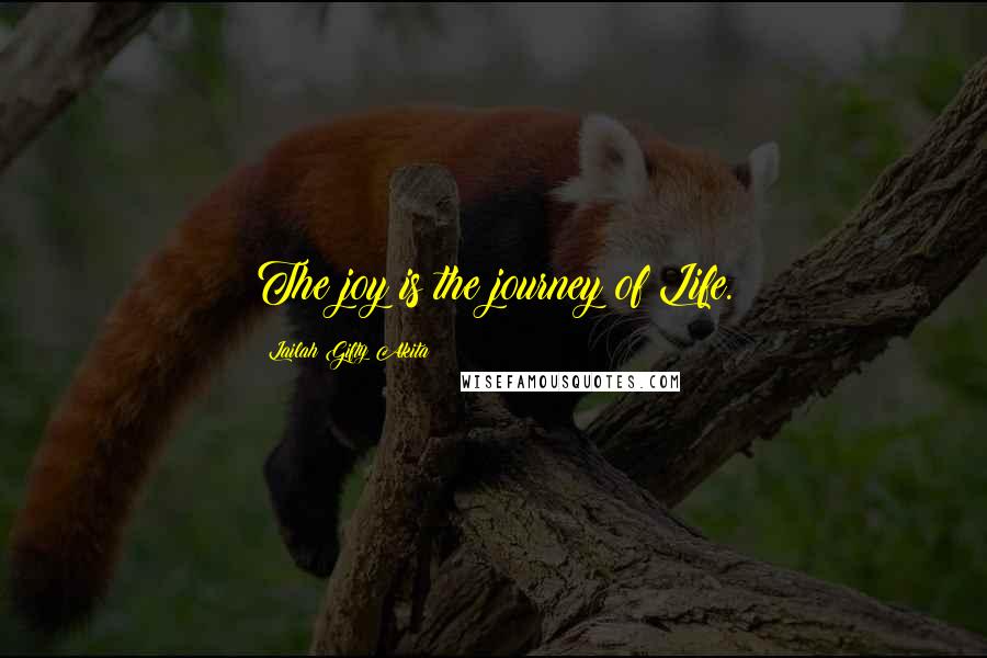 Lailah Gifty Akita Quotes: The joy is the journey of Life.