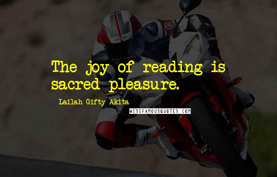 Lailah Gifty Akita Quotes: The joy of reading is sacred pleasure.