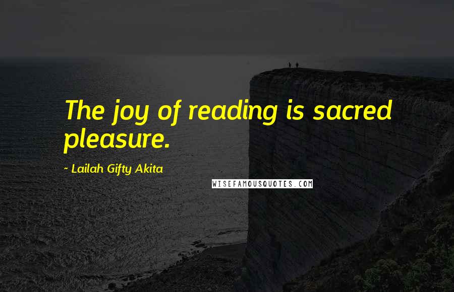 Lailah Gifty Akita Quotes: The joy of reading is sacred pleasure.