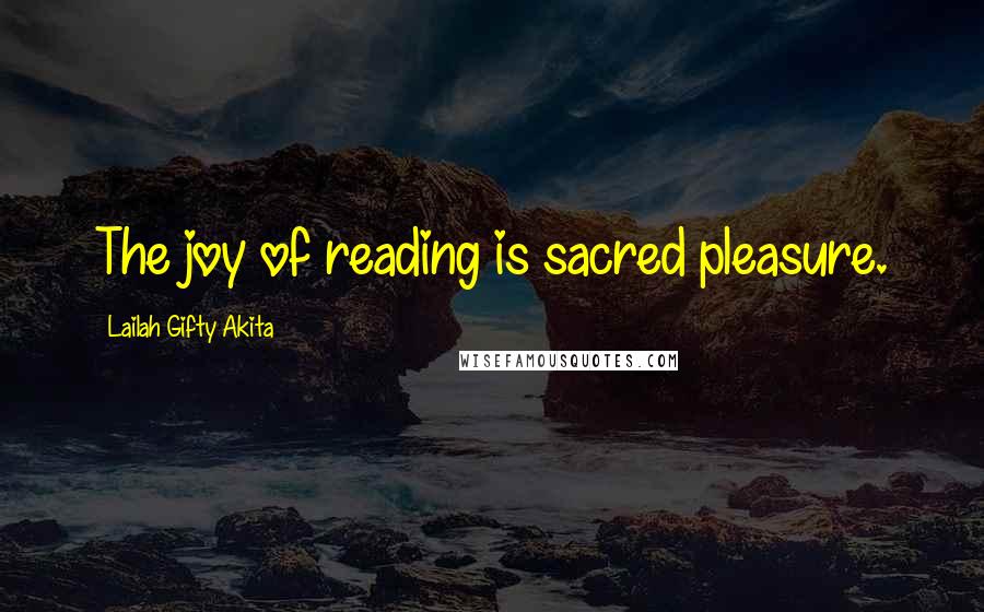 Lailah Gifty Akita Quotes: The joy of reading is sacred pleasure.