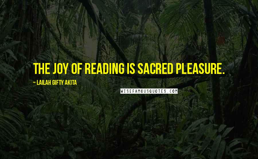 Lailah Gifty Akita Quotes: The joy of reading is sacred pleasure.