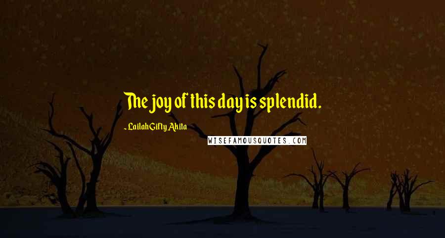 Lailah Gifty Akita Quotes: The joy of this day is splendid.