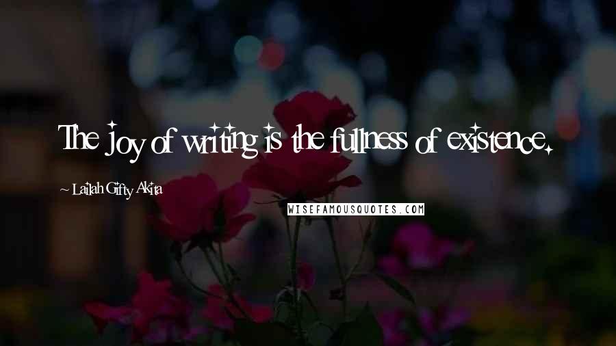 Lailah Gifty Akita Quotes: The joy of writing is the fullness of existence.