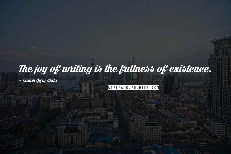 Lailah Gifty Akita Quotes: The joy of writing is the fullness of existence.