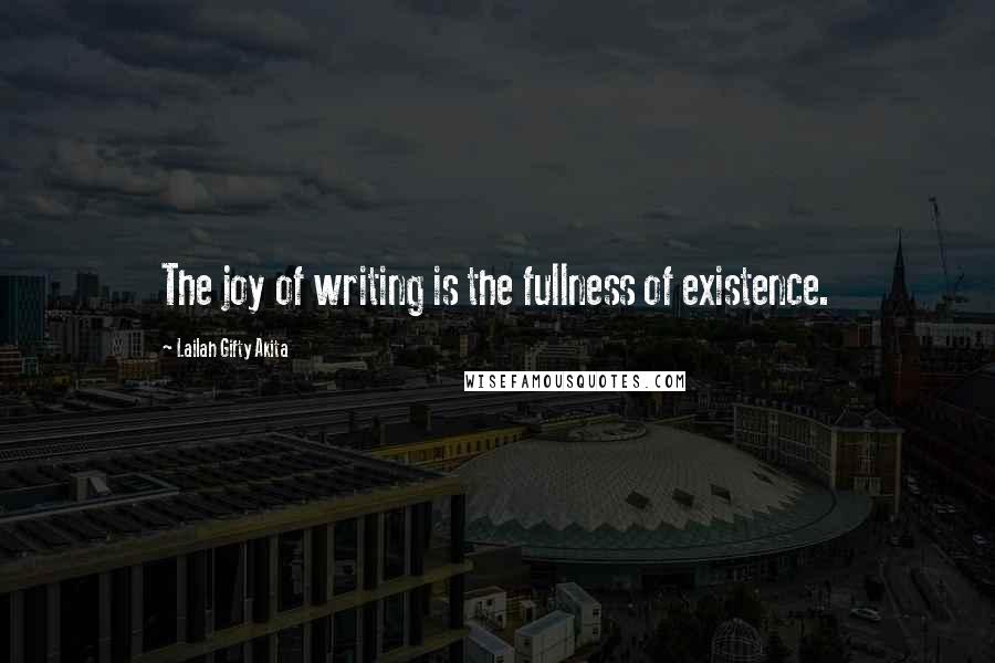 Lailah Gifty Akita Quotes: The joy of writing is the fullness of existence.