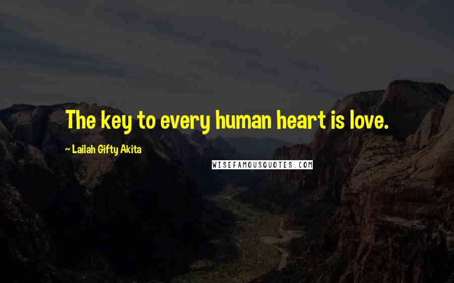 Lailah Gifty Akita Quotes: The key to every human heart is love.