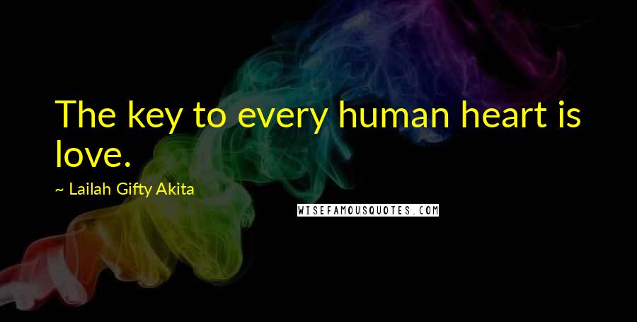 Lailah Gifty Akita Quotes: The key to every human heart is love.