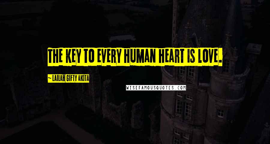 Lailah Gifty Akita Quotes: The key to every human heart is love.