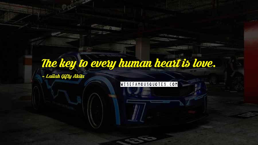 Lailah Gifty Akita Quotes: The key to every human heart is love.