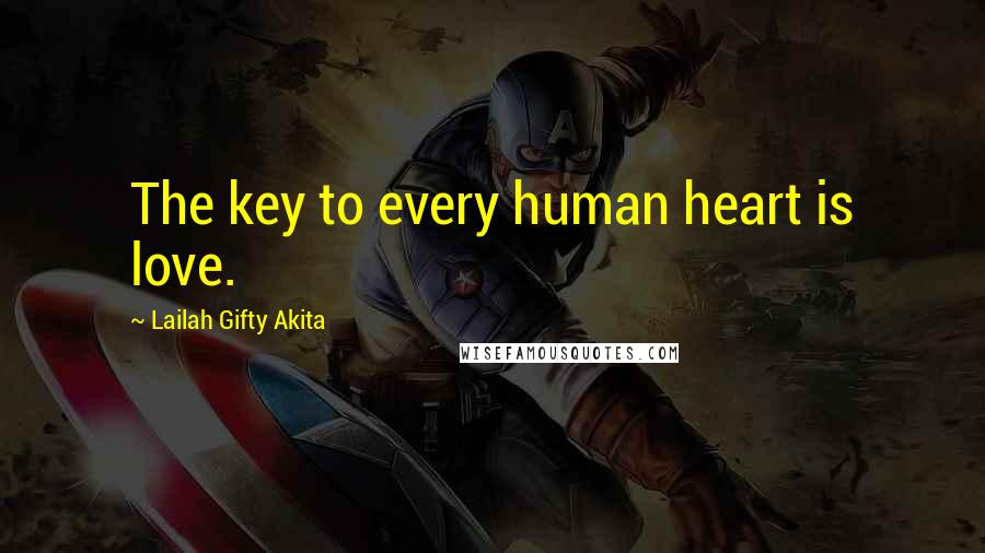 Lailah Gifty Akita Quotes: The key to every human heart is love.