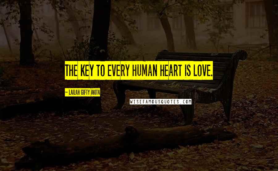 Lailah Gifty Akita Quotes: The key to every human heart is love.