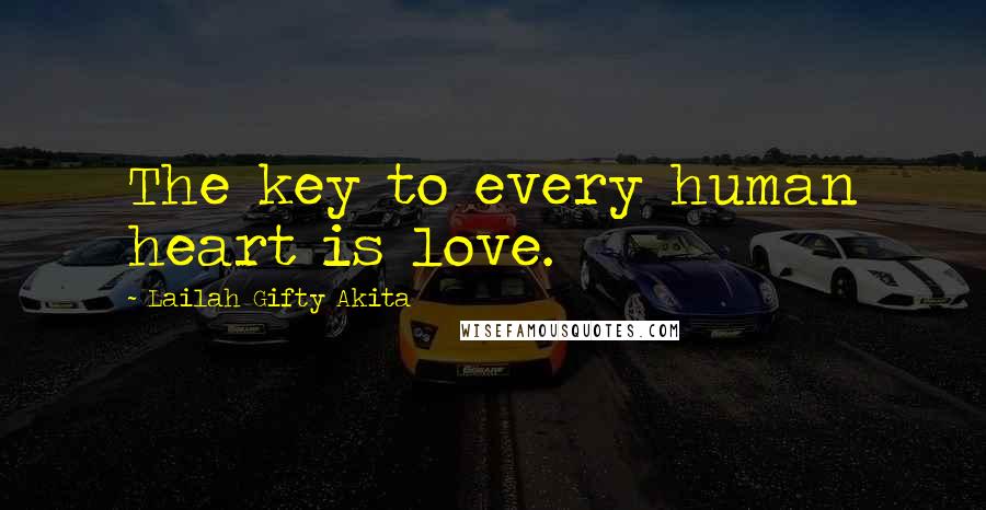 Lailah Gifty Akita Quotes: The key to every human heart is love.